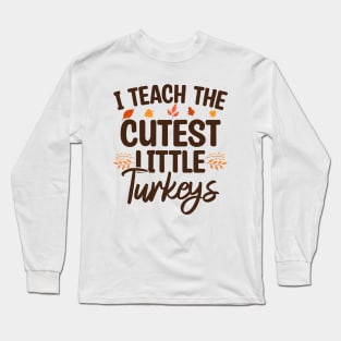 I Teach The Cutest Little Turkeys Long Sleeve T-Shirt